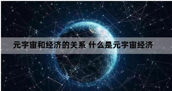 元宇宙和经济的关系 什么是元宇宙经济